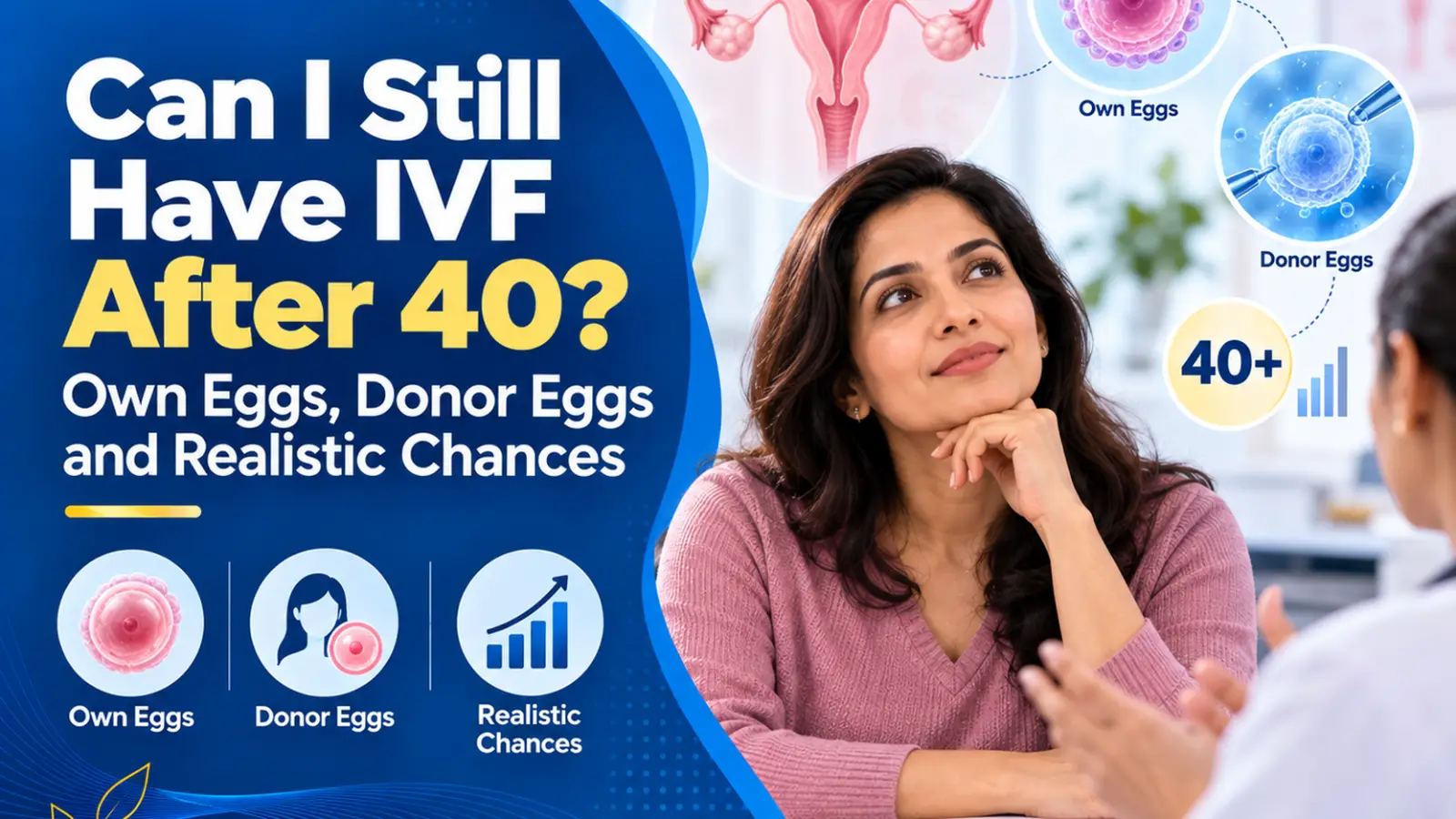 Can I Still Have IVF After 40? Own Eggs, Donor Eggs and Realistic Chances